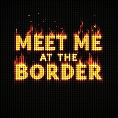 MEET ME AT THE BORDER