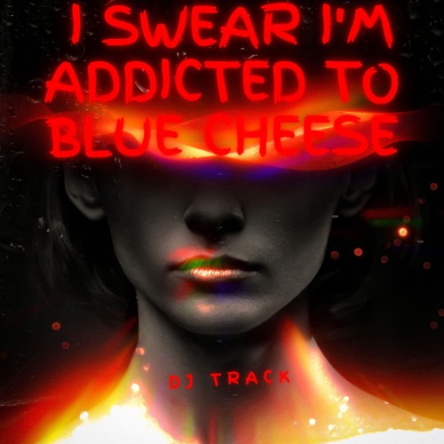 Stream I Swear I'm Addicted to Blue Cheese by DJ Track Listen online