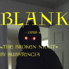 BLANK #16 - "THE BROKEN NIGHT" BY SUBSTENCIA