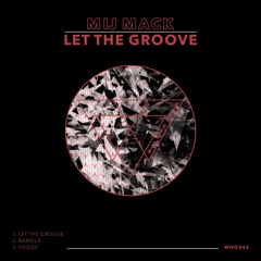 Mij Mack - Let The Groove [WHO342]