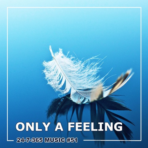 Only A Feeling_24-7-365 Music #51