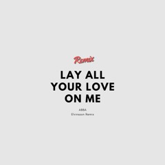 Lay All Your Love On Me - Remix