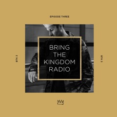 Bring The Kingdom Radio Episode 3