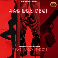 Aag Lga Degi Hammy Muzic Ft Music Nasha