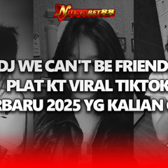 DJ WE CAN'T BE FRIENDS PLAT KT VIRAL TIKTOK TERBARU 2025 YG KALIAN CARI