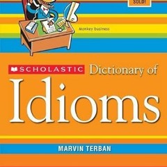 [Read] [EPUB KINDLE PDF EBOOK] Scholastic Dictionary of Idioms by  Marvin Terban 📧