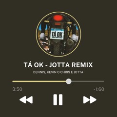 DENNIS & MC KEVIN O CHRIS - TÁ OK  - JOTTA REMIX