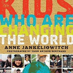Read KINDLE 📂 Kids Who Are Changing the World: A Book From the GoodPlanet Foundation