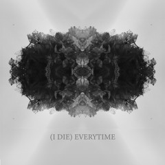 (I Die) Everytime