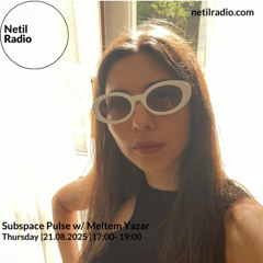 Subspace Pulse w/ Meltem Yazar- 21st Aug 2025 - Netil Radio