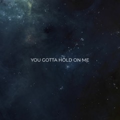 You Gotta Hold On Me