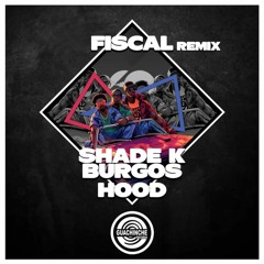 Shade K & Burgos - Hood (Fiscal Remix) OUT NOW