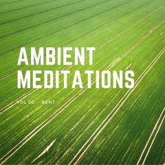 Ambient Meditations Vol 20 - Bent