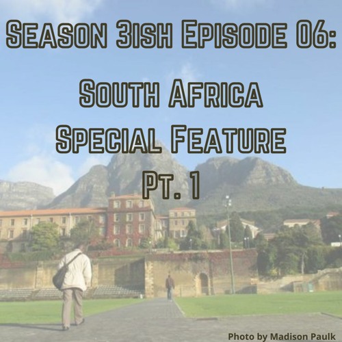 S03-ish E06: South Africa Special Feature - Part One