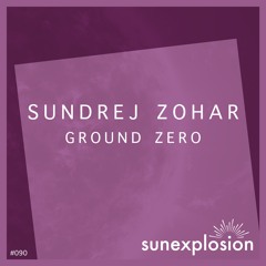 SUN090 - Sundrej Zohar - Ground Zero (Original Mix) [Sunexplosion]