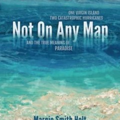 PDF/READ Not On Any Map: One Virgin Island, Two Catastrophic Hurricanes, and the True