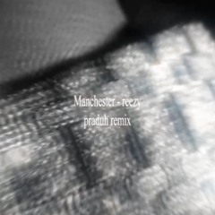 Manchester- reezy(praduh remix)