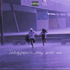 Shady Pearls- Stay With Me