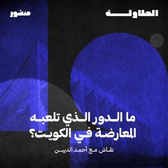 ما هو دور المعارضة السياسية في الكويت مع أحمد الديين - الحلقة الثانية