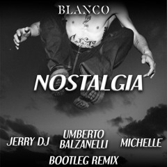 Blanco - Nostalgia (Umberto Balzanelli, Jerry Dj, Michelle Bootleg Remix) FREE DOWNLOAD
