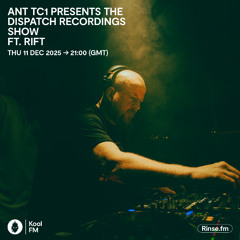 Ant TC1 presents the Dispatch Recordings show ft. Rift - Kool FM, 11.12.2025