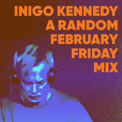 Inigo Kennedy A Random February Friday Mix 2026