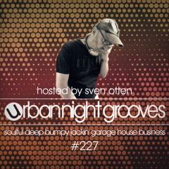 Urban Night Grooves 227 - Hosted by Sven Otten  *Soulful Deep Jackin' Garage House Business*