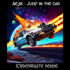 Aejix - Jump In The Car (Cyberwaste Remix)