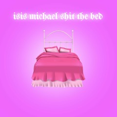 Isis Michael Shit The Bed