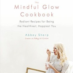 [VIEW] PDF EBOOK EPUB KINDLE The Mindful Glow Cookbook: Radiant Recipes for Being the