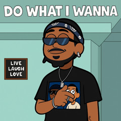DO WHAT I WANNA