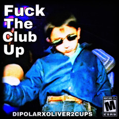 Fuck The Club Up - DIPOLARXOLIVER2CUPS [EXCLUSIVE]