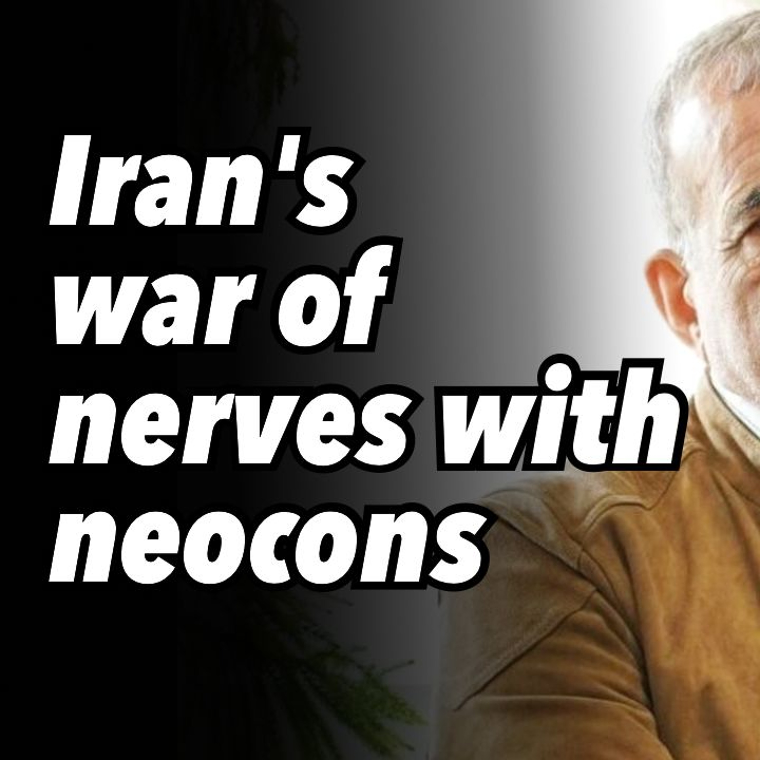 Iran's war of nerves with neocons