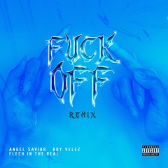 Fuck Off (Remix) feat. Bry Velez, Flech In The Real