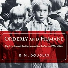free PDF 📕 Orderly and Humane: The Expulsion of the Germans after the Second World W