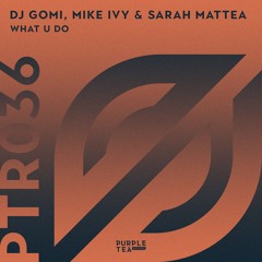DJ Gomi, Mike Ivy, Sarah Mattea - What U Do [Purple Tea Records]
