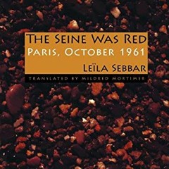 [Get] EBOOK EPUB KINDLE PDF The Seine Was Red: Paris, October 1961 by  Leïla Sebbar &  Mildred Mort