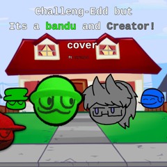 Challeng-edd but bandu and creator! sing it(ft expunged)
