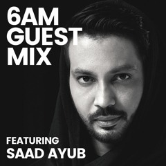6AM Guest Mix: Saad Ayub