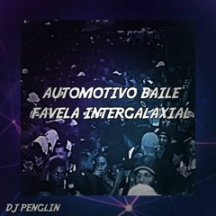 AUTOMOTIVO BAILE FAVELA INTERGALAXIAL - [DJ PENGLIN]