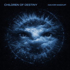 Children of Destiny (DAVOR MASH-UP)