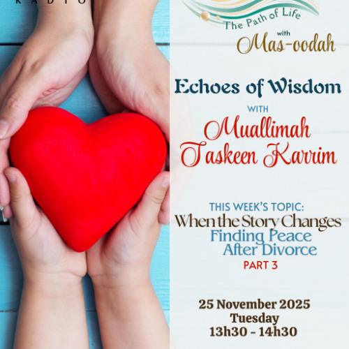 11/25/25 Sabeelul Hayaat  :  Echoes of the Wisdom - When The Story Changes - Finding Peace after Divorce  Part 3  with Muallimah Taskeen Karrim