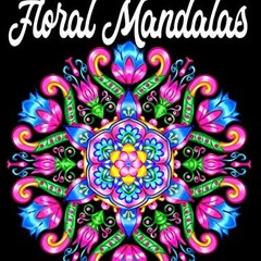 View EPUB KINDLE PDF EBOOK Floral Mandalas: An Adult Coloring Book Featuring Stress R