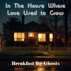 In The House Where Love Used to Grow