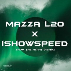 Mazza L20 X IShowSpeed - From The Heart (Remix)