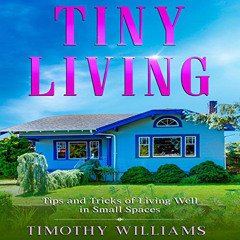 [Download] EBOOK 💛 Tiny Living: Tips and Tricks of Living Well in Small Spaces by  T