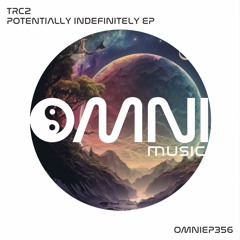 OUT NOW. TRC2 - POTENTIALLY INDEFINITELY EP (OmniEP356)