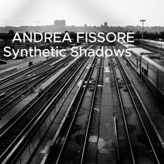 Andrea Fissore -  Synthetic Shadows ***FREE DOWNLOAD***