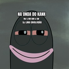 NA ONDA DO KANK - MC's MR BIM & GW = DJ LIMA ENVOLVIDÃO