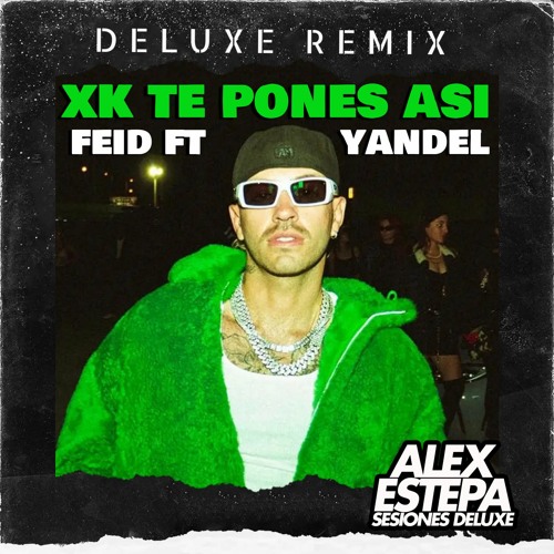 Stream XK TE PONES ASI FEID Ft YANDEL (ALEX ESTEPA EXTENDED 94) by DELUXE EDITS Listen Stream XK TE PONES ASI FEID Ft YANDEL (ALEX ESTEPA EXTENDED 94) by DELUXE EDITS Listen